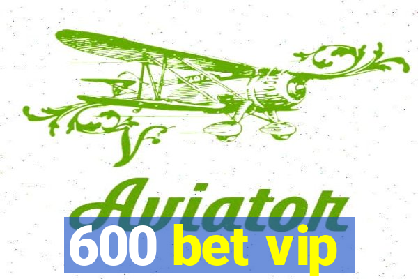 600 bet vip